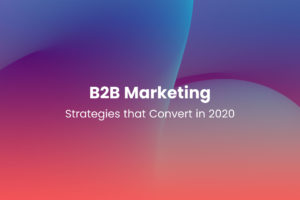 B2B Marketing Strategies that Convert in 2020