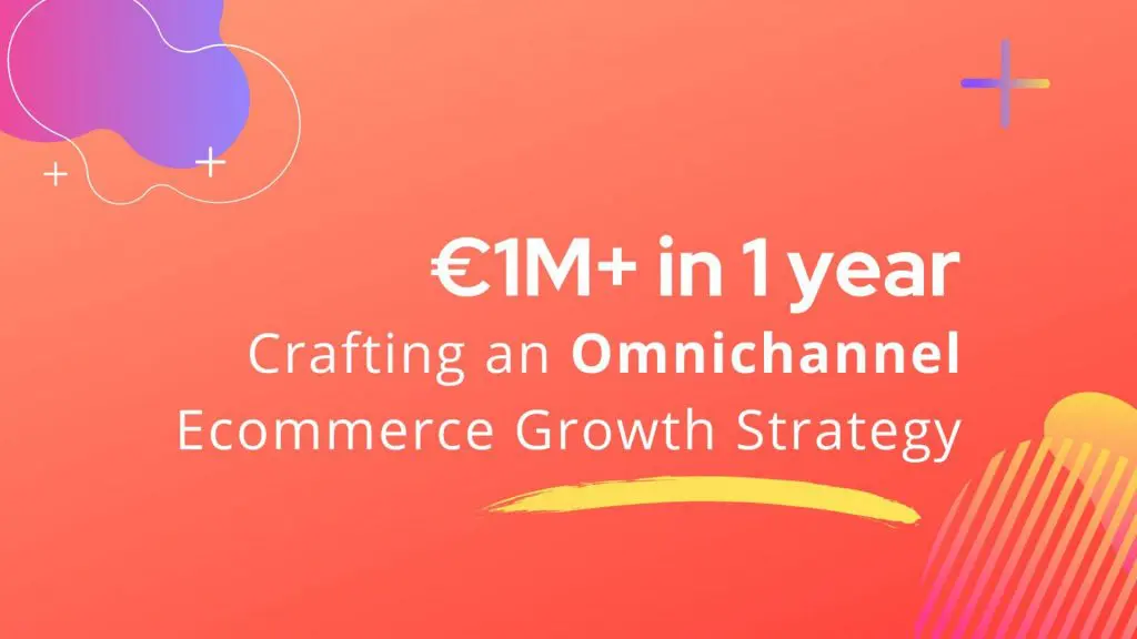 €1M+ in 1 year: Crafting an Omnichannel Ecommerce Growth Strategy 1