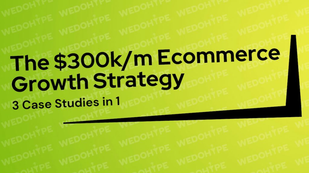 The $300k/m Ecommerce Growth Strategy: 3 Case Studies in 1 1 The $300k/m Ecommerce Growth Strategy 3 Case Studies in 1